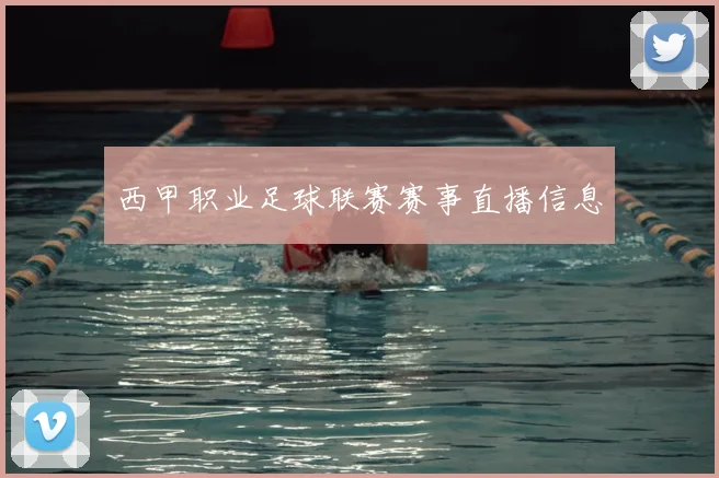 西甲职业足球联赛赛事直播信息